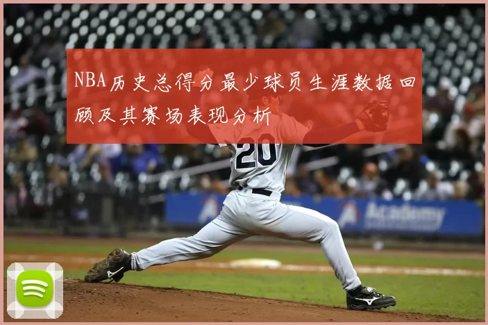 NBA历史总得分最少球员生涯数据回顾及其赛场表现分析
