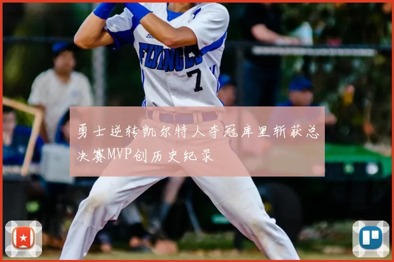 勇士逆转凯尔特人夺冠库里斩获总决赛MVP创历史纪录