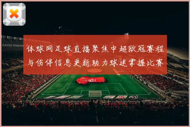 体球网足球直播聚焦中超欧冠赛程与伤停信息更新助力球迷掌握比赛动态