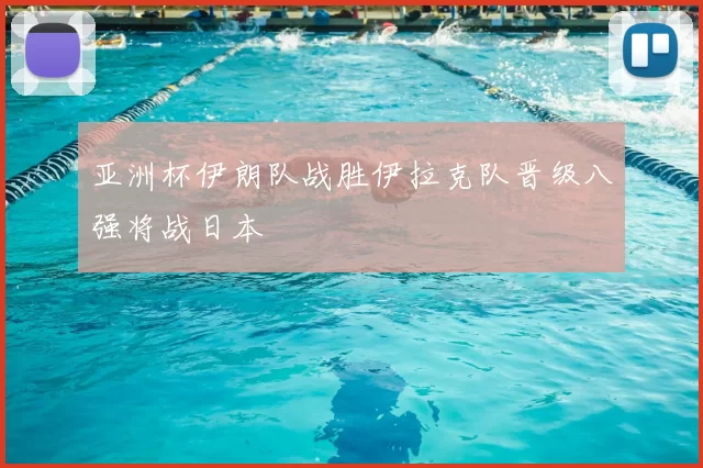 亚洲杯伊朗队战胜伊拉克队晋级八强将战日本