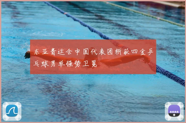 东亚青运会中国代表团斩获四金乒乓球男单强势卫冕