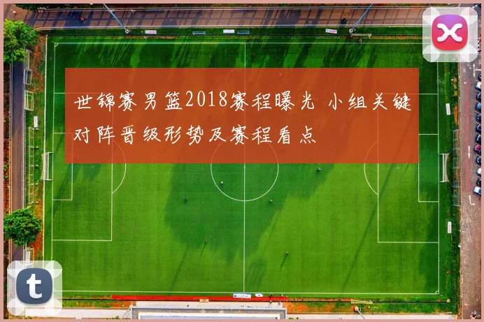 世锦赛男篮2018赛程曝光 小组关键对阵晋级形势及赛程看点