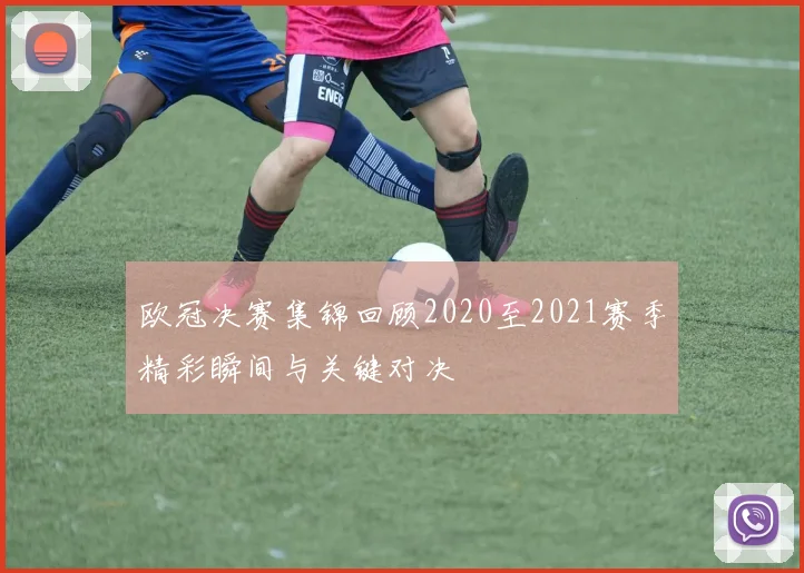 欧冠决赛集锦回顾2020至2021赛季精彩瞬间与关键对决